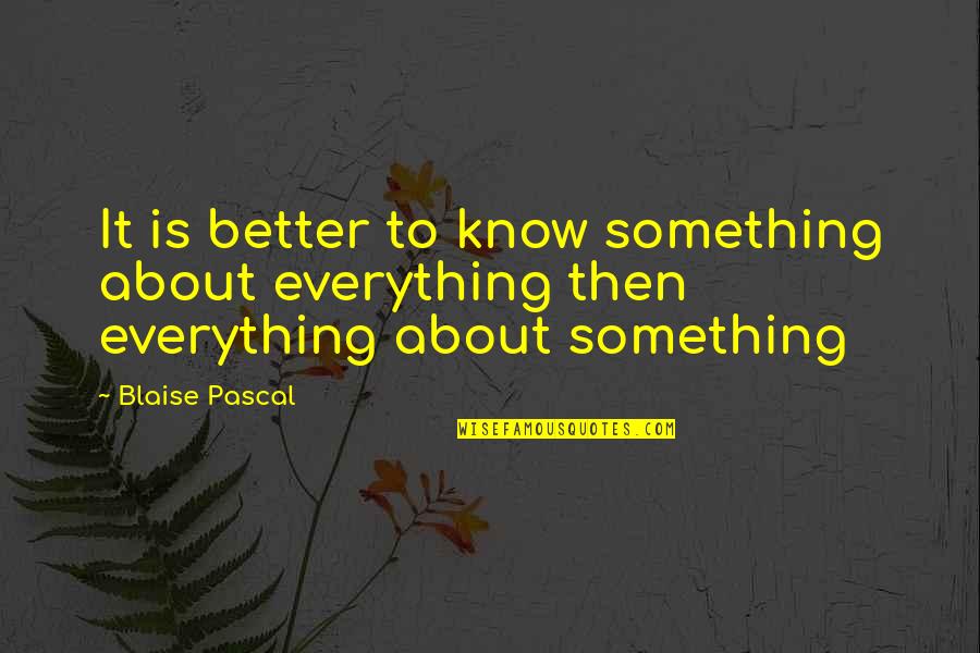 Pambababae Quotes By Blaise Pascal: It is better to know something about everything
