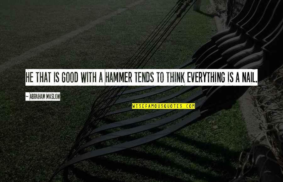 Pambakian Tinder Quotes By Abraham Maslow: He that is good with a hammer tends Pambakian Tinder Quotes By Abraham Maslow: He that is good with a hammer tends
