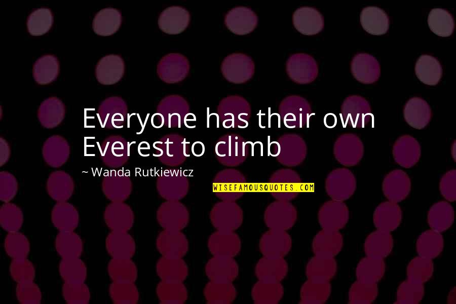 Pambakian Tinder Quotes By Wanda Rutkiewicz: Everyone has their own Everest to climb Pambakian Tinder Quotes By Wanda Rutkiewicz: Everyone has their own Everest to climb