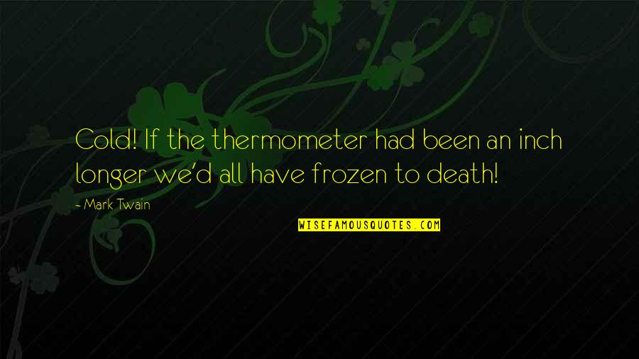 Pambazos De Chorizo Quotes By Mark Twain: Cold! If the thermometer had been an inch