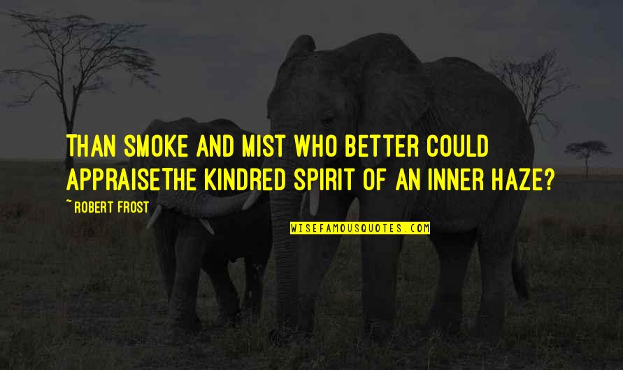 Pambazos Veracruzanos Quotes By Robert Frost: Than smoke and mist who better could appraiseThe