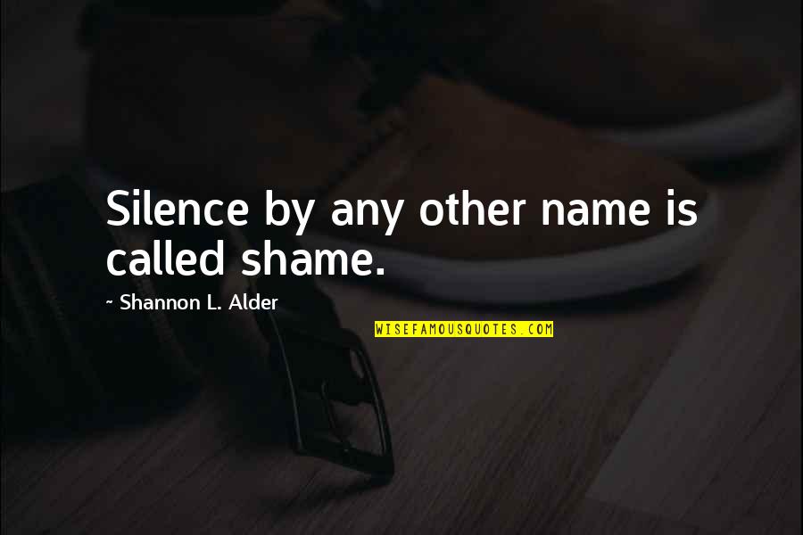 Pambazos Veracruzanos Quotes By Shannon L. Alder: Silence by any other name is called shame. Pambazos Veracruzanos Quotes By Shannon L. Alder: Silence by any other name is called shame.