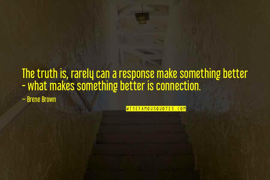 Pambos Charalambous Quotes By Brene Brown: The truth is, rarely can a response make Pambos Charalambous Quotes By Brene Brown: The truth is, rarely can a response make