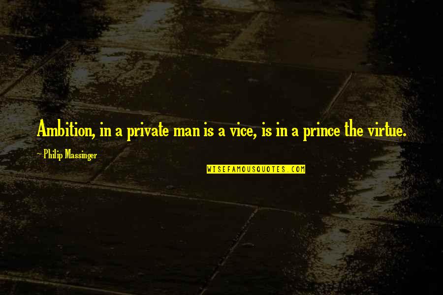 Pamboukian Quotes By Philip Massinger: Ambition, in a private man is a vice,