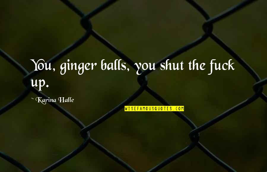 Pamela Adlon Quotes By Karina Halle: You, ginger balls, you shut the fuck up.