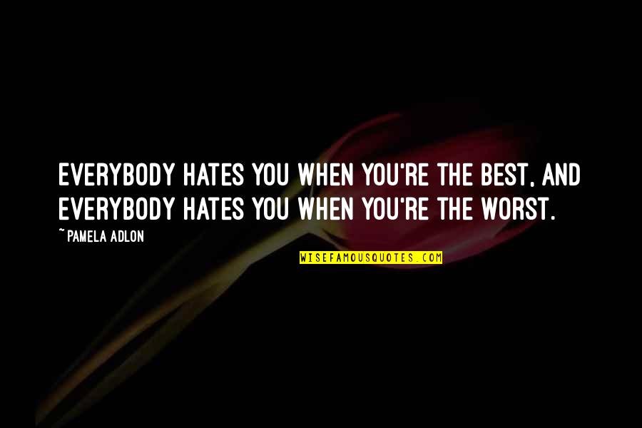 Pamela Adlon Quotes By Pamela Adlon: Everybody hates you when you're the best, and Pamela Adlon Quotes By Pamela Adlon: Everybody hates you when you're the best, and