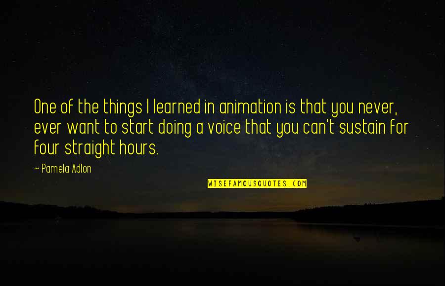 Pamela Adlon Quotes By Pamela Adlon: One of the things I learned in animation Pamela Adlon Quotes By Pamela Adlon: One of the things I learned in animation