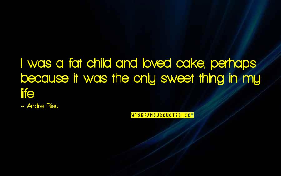 Pamela Allen Quotes By Andre Rieu: I was a fat child and loved cake,