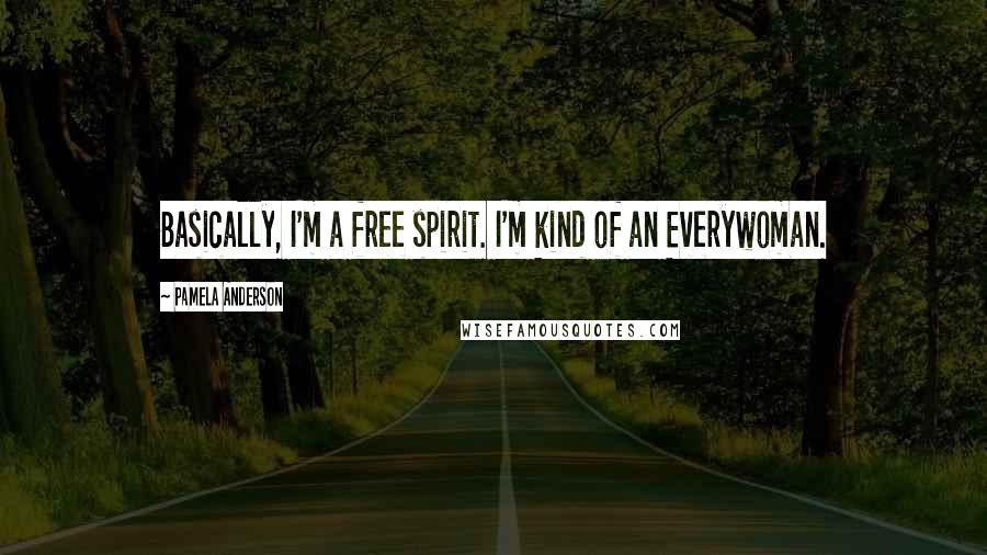 Pamela Anderson quotes: Basically, I'm a free spirit. I'm kind of an Everywoman.