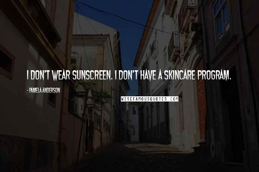 Pamela Anderson quotes: I don't wear sunscreen. I don't have a skincare program.