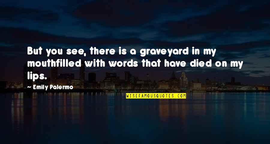 Pamela Ann Quotes By Emily Palermo: But you see, there is a graveyard in Pamela Ann Quotes By Emily Palermo: But you see, there is a graveyard in
