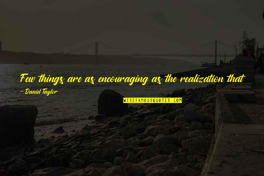 Pamela Barnes Quotes By Daniel Taylor: Few things are as encouraging as the realization
