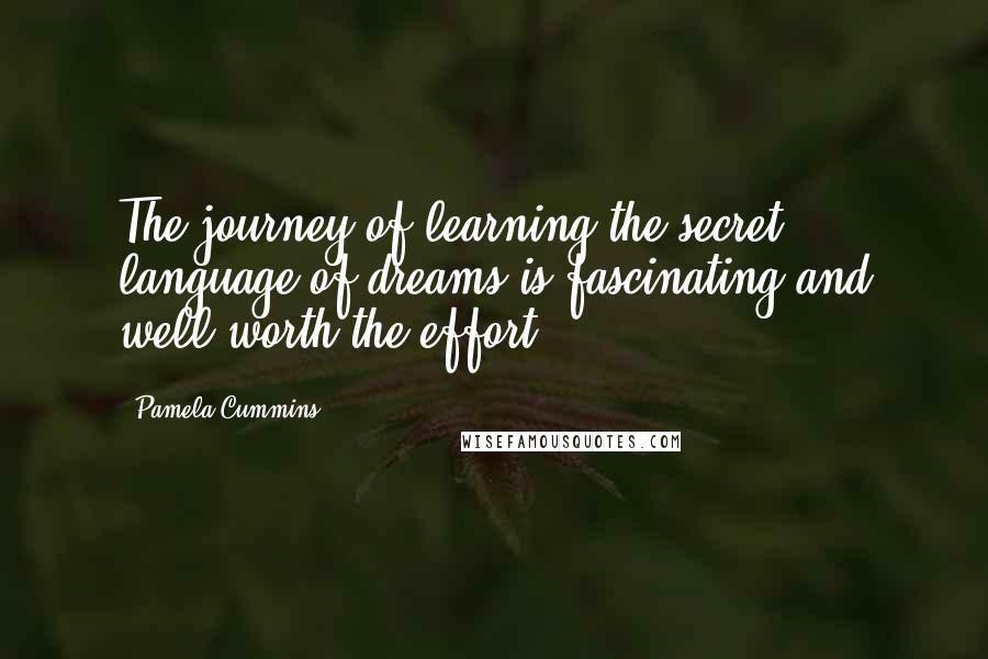 Pamela Cummins quotes: The journey of learning the secret language of dreams is fascinating and well worth the effort.