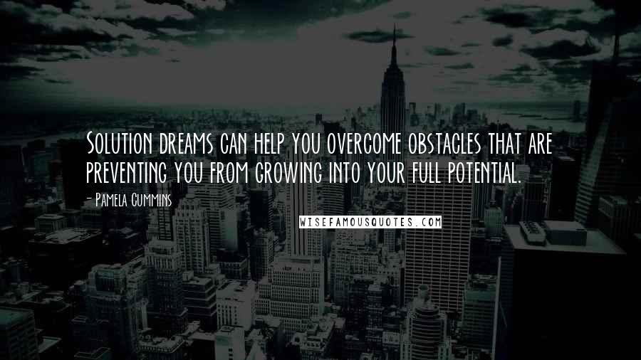 Pamela Cummins quotes: Solution dreams can help you overcome obstacles that are preventing you from growing into your full potential.