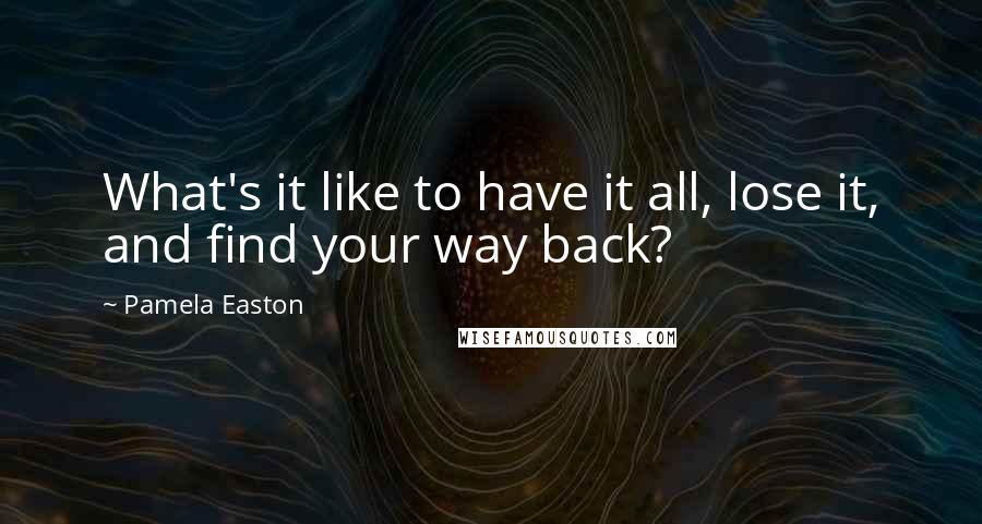 Pamela Easton quotes: What's it like to have it all, lose it, and find your way back?