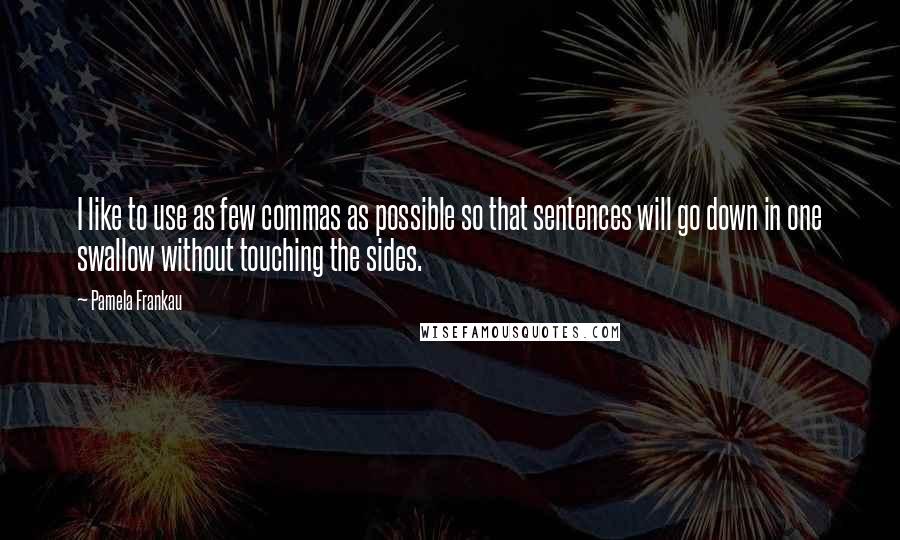 Pamela Frankau quotes: I like to use as few commas as possible so that sentences will go down in one swallow without touching the sides.