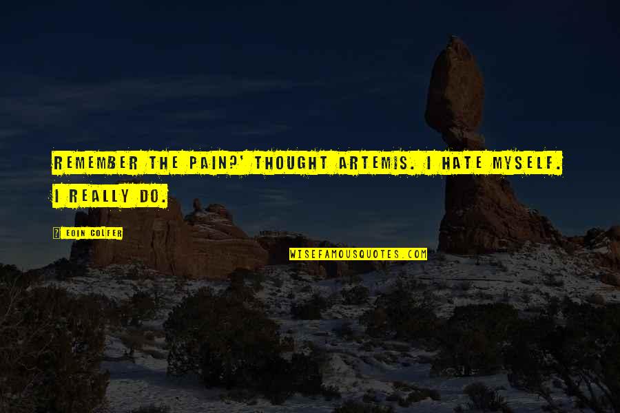 Pamela Frankau Quotes By Eoin Colfer: Remember the pain?' thought Artemis. I hate myself.