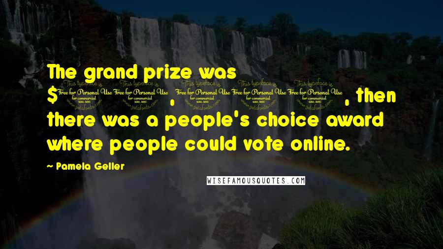 Pamela Geller quotes: The grand prize was $10,000, then there was a people's choice award where people could vote online.