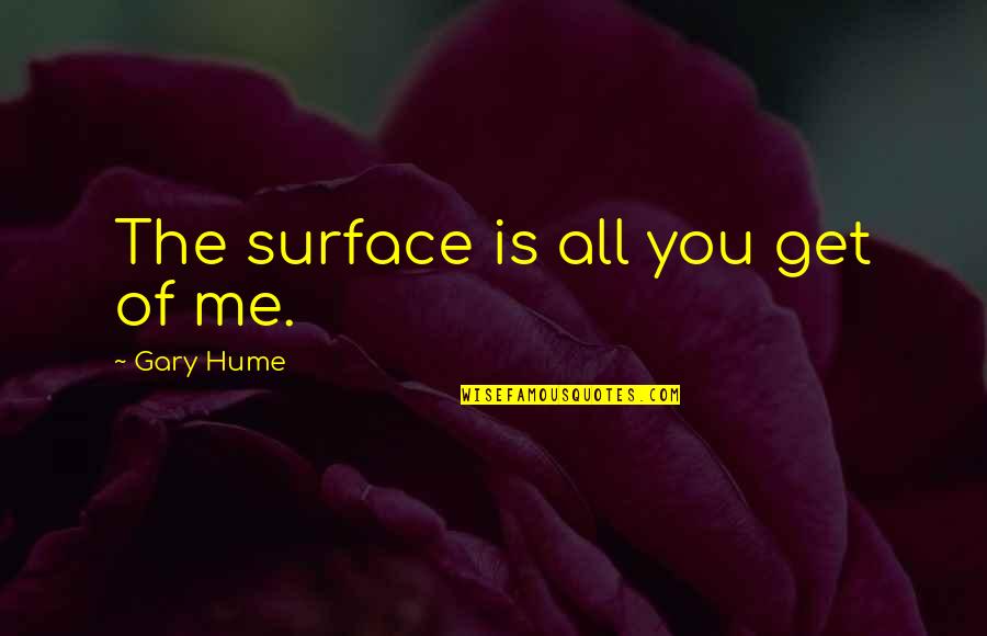 Pamela Isley Quotes By Gary Hume: The surface is all you get of me. Pamela Isley Quotes By Gary Hume: The surface is all you get of me.