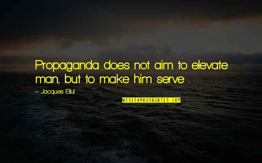 Pamela Isley Quotes By Jacques Ellul: Propaganda does not aim to elevate man, but Pamela Isley Quotes By Jacques Ellul: Propaganda does not aim to elevate man, but