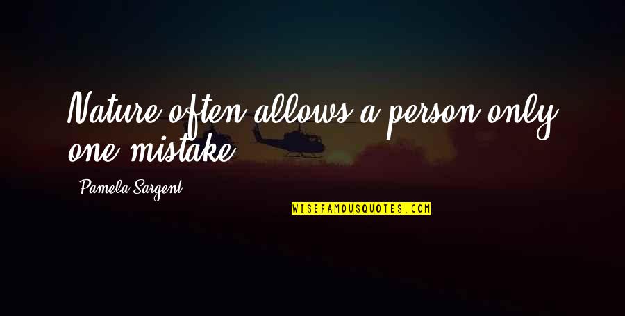 Pamela Quotes By Pamela Sargent: Nature often allows a person only one mistake. Pamela Quotes By Pamela Sargent: Nature often allows a person only one mistake.