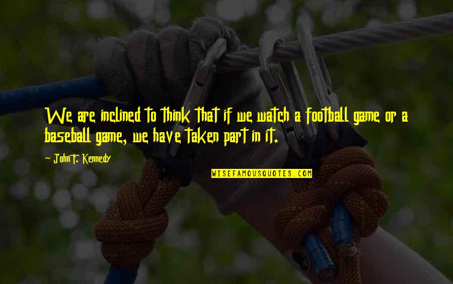 Pamela Reif Quotes By John F. Kennedy: We are inclined to think that if we Pamela Reif Quotes By John F. Kennedy: We are inclined to think that if we