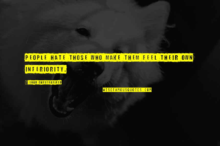 Pamela Reif Quotes By Lord Chesterfield: People hate those who make them feel their Pamela Reif Quotes By Lord Chesterfield: People hate those who make them feel their