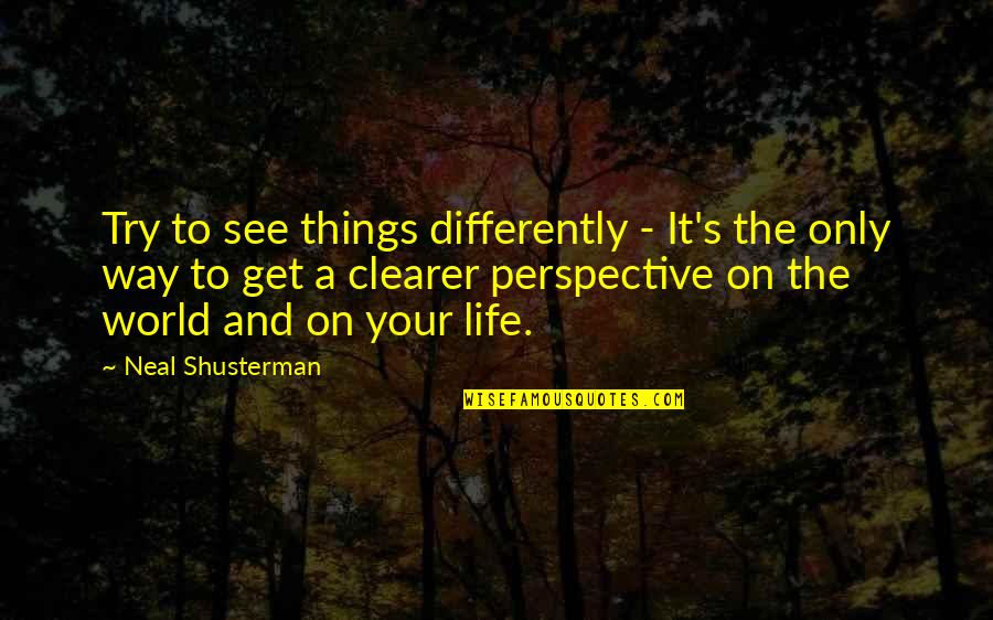 Pamela Shipman Quotes By Neal Shusterman: Try to see things differently - It's the