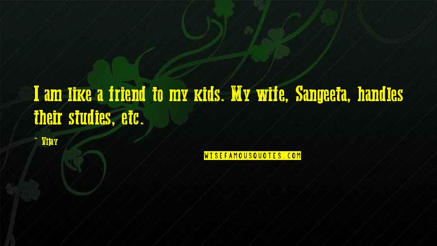 Pamela Swynford Quotes By Vijay: I am like a friend to my kids.