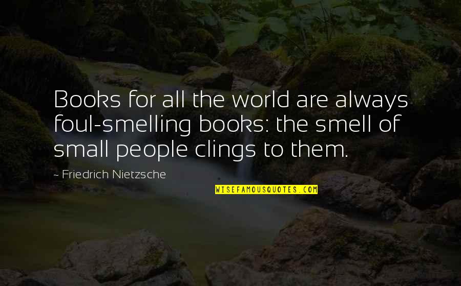 Pamela Tudsbury Quotes By Friedrich Nietzsche: Books for all the world are always foul-smelling