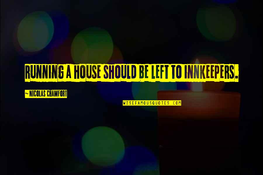 Pamela Winchell Quotes By Nicolas Chamfort: Running a house should be left to innkeepers.