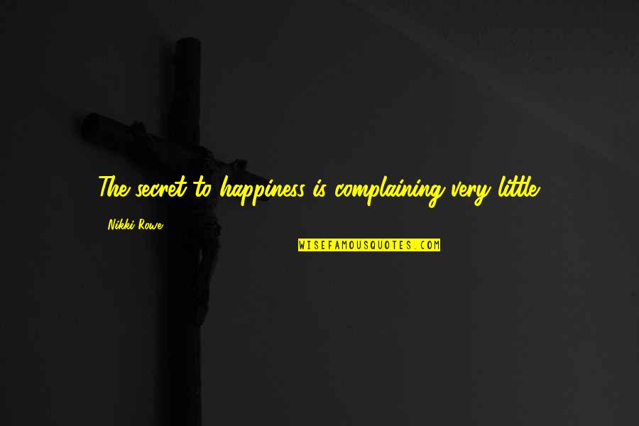 Pamela Winchell Quotes By Nikki Rowe: The secret to happiness is complaining very little.