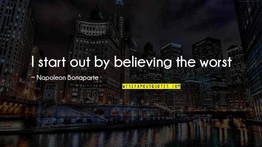 Pamelor Side Quotes By Napoleon Bonaparte: I start out by believing the worst