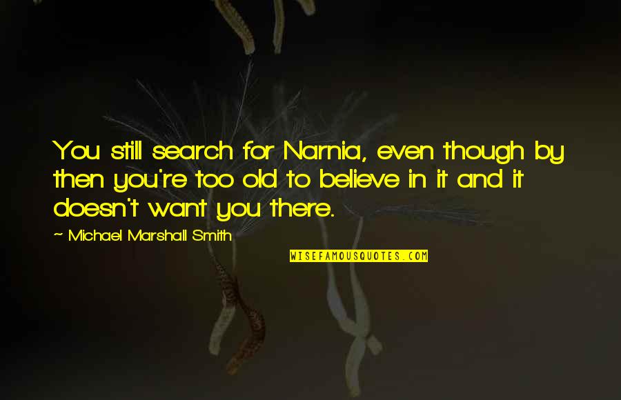 Pametinukai Quotes By Michael Marshall Smith: You still search for Narnia, even though by