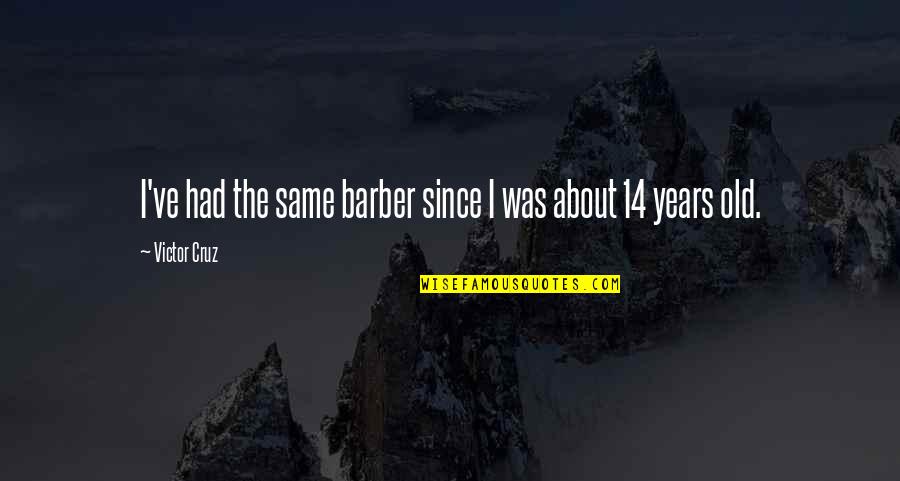 Pametni Uredjaji Quotes By Victor Cruz: I've had the same barber since I was Pametni Uredjaji Quotes By Victor Cruz: I've had the same barber since I was