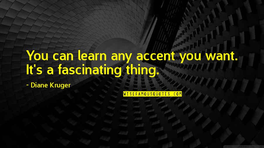 Pametnica Quotes By Diane Kruger: You can learn any accent you want. It's Pametnica Quotes By Diane Kruger: You can learn any accent you want. It's