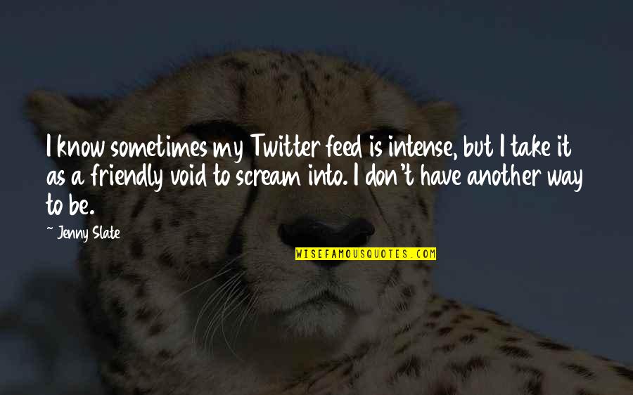 Pametno Ulaganje Quotes By Jenny Slate: I know sometimes my Twitter feed is intense,
