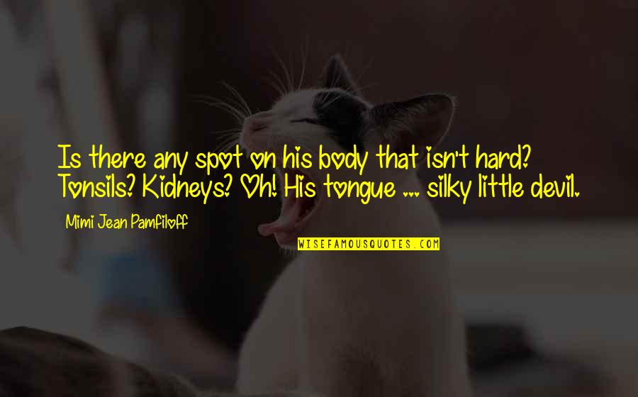 Pamfiloff Quotes By Mimi Jean Pamfiloff: Is there any spot on his body that Pamfiloff Quotes By Mimi Jean Pamfiloff: Is there any spot on his body that