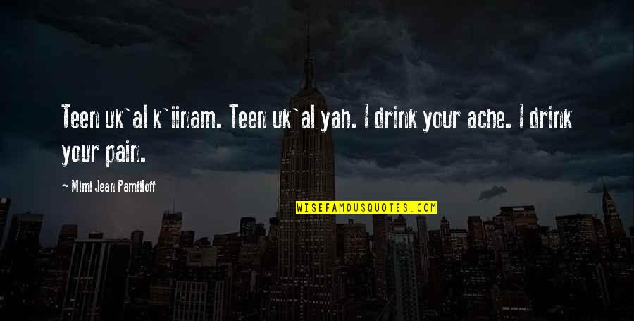 Pamfiloff Quotes By Mimi Jean Pamfiloff: Teen uk'al k'iinam. Teen uk'al yah. I drink Pamfiloff Quotes By Mimi Jean Pamfiloff: Teen uk'al k'iinam. Teen uk'al yah. I drink