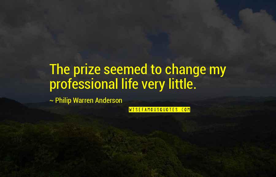 Pamila Matharu Quotes By Philip Warren Anderson: The prize seemed to change my professional life Pamila Matharu Quotes By Philip Warren Anderson: The prize seemed to change my professional life