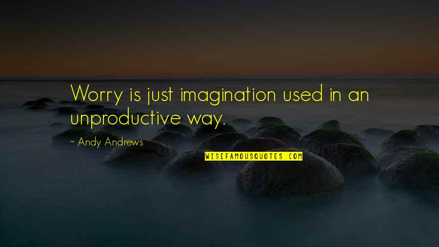 Pamilya Tagalog Quotes By Andy Andrews: Worry is just imagination used in an unproductive Pamilya Tagalog Quotes By Andy Andrews: Worry is just imagination used in an unproductive