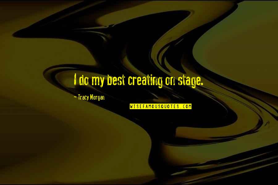 Pamilya Tagalog Quotes By Tracy Morgan: I do my best creating on stage.