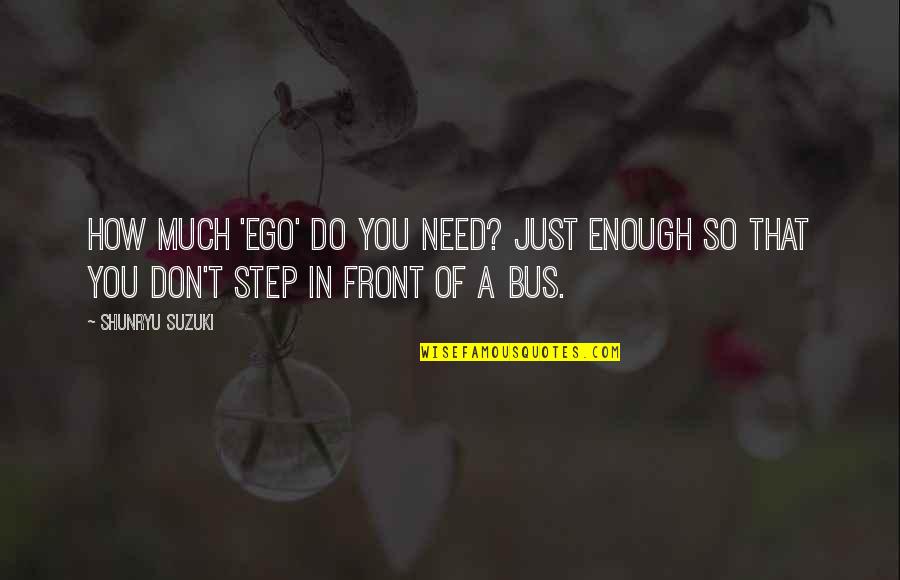 Pamilyang Extended Quotes By Shunryu Suzuki: How much 'ego' do you need? Just enough