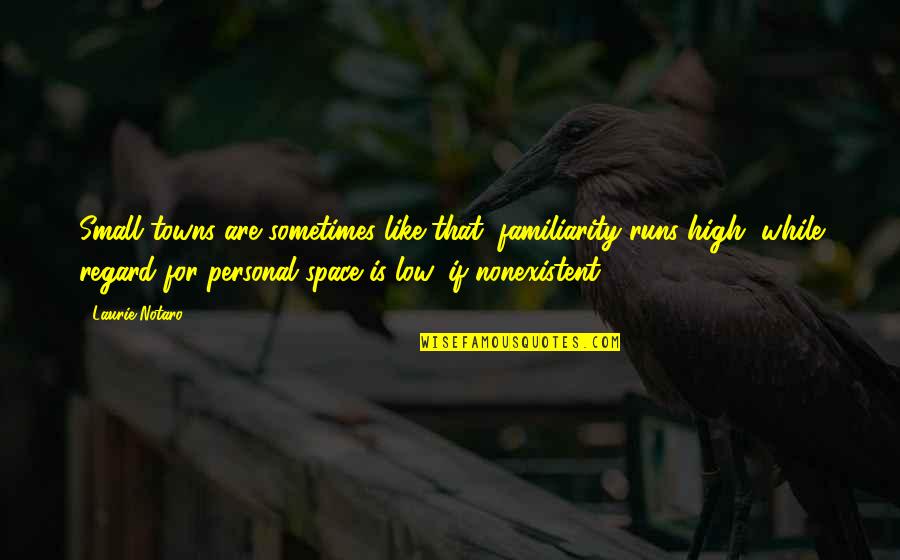 Pamintuan Mansion Quotes By Laurie Notaro: Small towns are sometimes like that; familiarity runs Pamintuan Mansion Quotes By Laurie Notaro: Small towns are sometimes like that; familiarity runs