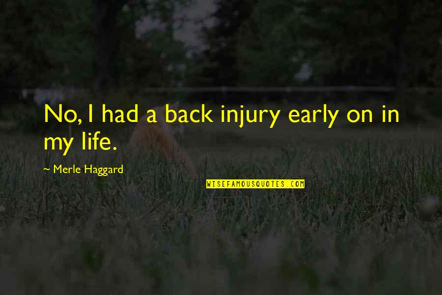 Pamiofw Quotes By Merle Haggard: No, I had a back injury early on Pamiofw Quotes By Merle Haggard: No, I had a back injury early on
