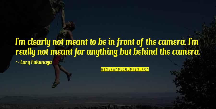 Pamir Knot Quotes By Cary Fukunaga: I'm clearly not meant to be in front Pamir Knot Quotes By Cary Fukunaga: I'm clearly not meant to be in front