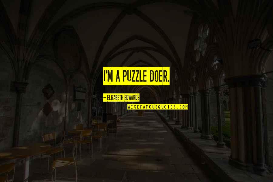 Pamira2 Quotes By Elizabeth Edwards: I'm a puzzle doer. Pamira2 Quotes By Elizabeth Edwards: I'm a puzzle doer.