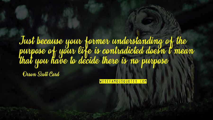 Pamje Pranvere Quotes By Orson Scott Card: Just because your former understanding of the purpose Pamje Pranvere Quotes By Orson Scott Card: Just because your former understanding of the purpose