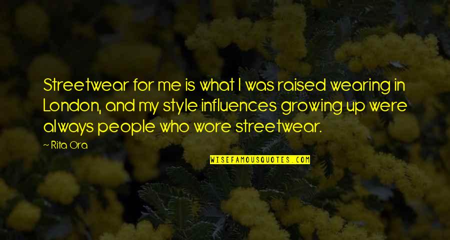 Pamje Pranvere Quotes By Rita Ora: Streetwear for me is what I was raised Pamje Pranvere Quotes By Rita Ora: Streetwear for me is what I was raised