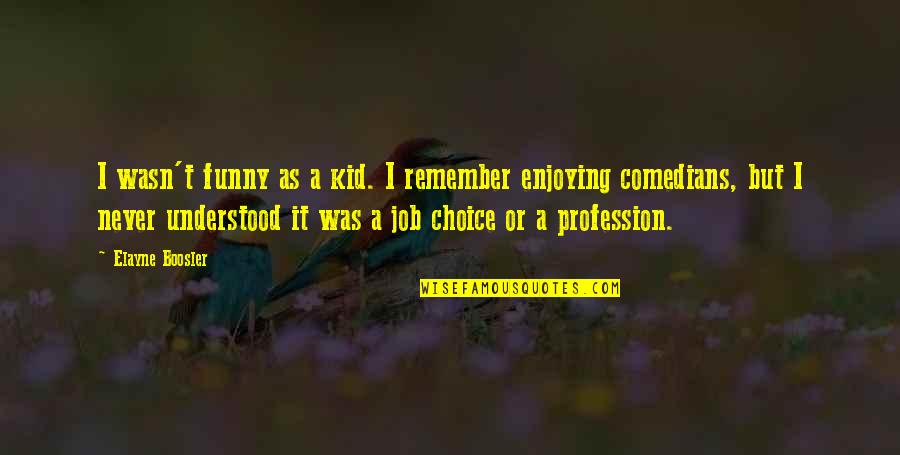 Pamje Vjeshte Quotes By Elayne Boosler: I wasn't funny as a kid. I remember Pamje Vjeshte Quotes By Elayne Boosler: I wasn't funny as a kid. I remember